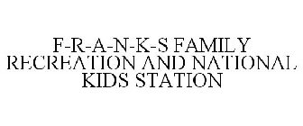 F-R-A-N-K-S FAMILY RECREATION AND NATIONAL KIDS STATION
