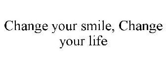 CHANGE YOUR SMILE, CHANGE YOUR LIFE