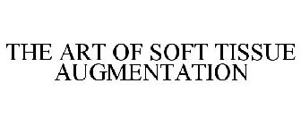 THE ART OF SOFT TISSUE AUGMENTATION