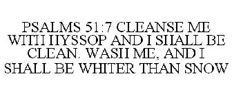 PSALMS 51:7 CLEANSE ME WITH HYSSOP AND I SHALL BE CLEAN. WASH ME, AND I SHALL BE WHITER THAN SNOW