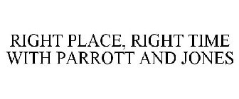 RIGHT PLACE, RIGHT TIME WITH PARROTT AND JONES