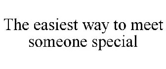 THE EASIEST WAY TO MEET SOMEONE SPECIAL