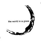 THE WORLD IN A GLASS