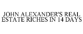 JOHN ALEXANDER'S REAL ESTATE RICHES IN 14 DAYS