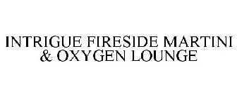 INTRIGUE FIRESIDE MARTINI & OXYGEN LOUNGE
