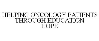HELPING ONCOLOGY PATIENTS THROUGH EDUCATION HOPE