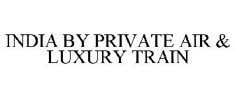 INDIA BY PRIVATE AIR & LUXURY TRAIN