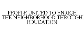 PEOPLE UNITED TO ENRICH THE NEIGHBORHOOD THROUGH EDUCATION