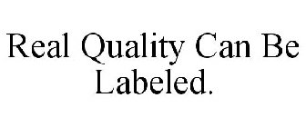 REAL QUALITY CAN BE LABELED.