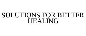 SOLUTIONS FOR BETTER HEALING