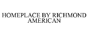 HOMEPLACE BY RICHMOND AMERICAN