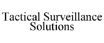 TACTICAL SURVEILLANCE SOLUTIONS