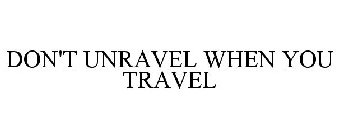 DON'T UNRAVEL WHEN YOU TRAVEL