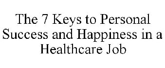 THE 7 KEYS TO PERSONAL SUCCESS AND HAPPINESS IN A HEALTHCARE JOB