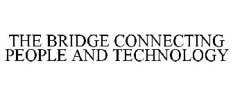 THE BRIDGE CONNECTING PEOPLE AND TECHNOLOGY