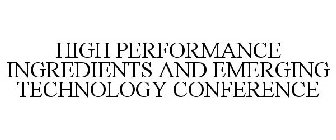 HIGH PERFORMANCE INGREDIENTS AND EMERGING TECHNOLOGY CONFERENCE