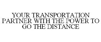 YOUR TRANSPORTATION PARTNER WITH THE POWER TO GO THE DISTANCE