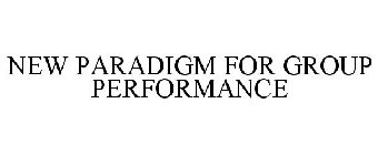 NEW PARADIGM FOR GROUP PERFORMANCE