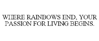 WHERE RAINBOWS END, YOUR PASSION FOR LIVING BEGINS.