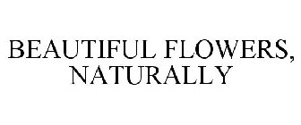 BEAUTIFUL FLOWERS, NATURALLY