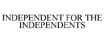 INDEPENDENT FOR THE INDEPENDENTS