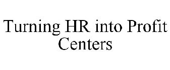 TURNING HR INTO PROFIT CENTERS