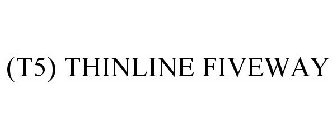 (T5) THINLINE FIVEWAY