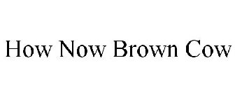 HOW NOW BROWN COW