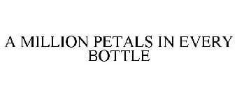 A MILLION PETALS IN EVERY BOTTLE