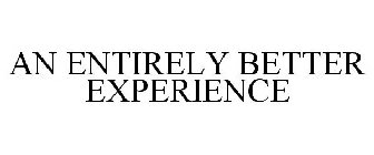 AN ENTIRELY BETTER EXPERIENCE