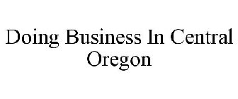 DOING BUSINESS IN CENTRAL OREGON