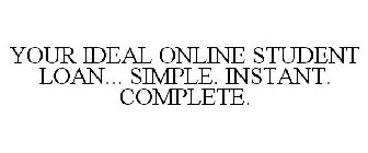 YOUR IDEAL ONLINE STUDENT LOAN... SIMPLE. INSTANT. COMPLETE.