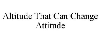ALTITUDE THAT CAN CHANGE ATTITUDE