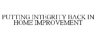 PUTTING INTEGRITY BACK IN HOME IMPROVEMENT