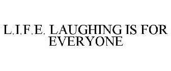 L.I.F.E. LAUGHING IS FOR EVERYONE