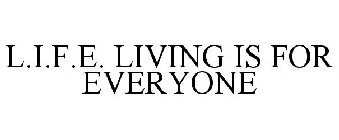 L.I.F.E. LIVING IS FOR EVERYONE