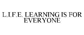 L.I.F.E. LEARNING IS FOR EVERYONE