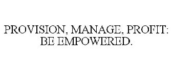 PROVISION, MANAGE, PROFIT: BE EMPOWERED.