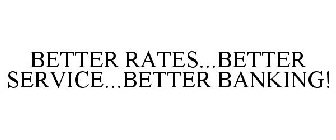 BETTER RATES...BETTER SERVICE...BETTER BANKING!