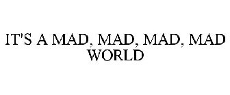 IT'S A MAD, MAD, MAD, MAD WORLD