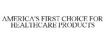 AMERICA'S FIRST CHOICE FOR HEALTHCARE PRODUCTS