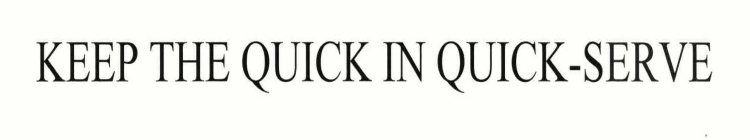 KEEP THE QUICK IN QUICK-SERVE