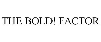 THE BOLD! FACTOR