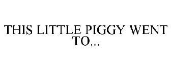 THIS LITTLE PIGGY WENT TO...