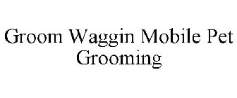 GROOM WAGGIN MOBILE PET GROOMING