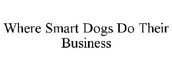 WHERE SMART DOGS DO THEIR BUSINESS