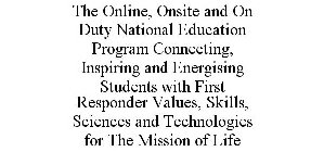 THE ONLINE, ONSITE AND ON DUTY NATIONAL EDUCATION PROGRAM CONNECTING, INSPIRING AND ENERGISING STUDENTS WITH FIRST RESPONDER VALUES, SKILLS, SCIENCES AND TECHNOLOGIES FOR THE MISSION OF LIFE