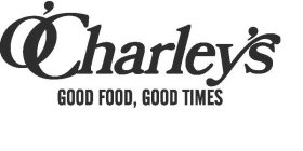 O'CHARLEY'S GOOD FOOD, GOOD TIMES