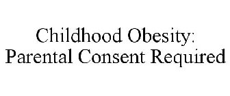 CHILDHOOD OBESITY: PARENTAL CONSENT REQUIRED