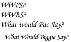 WWPS? WWBS? WHAT WOULD PAC SAY? WHAT WOULD BIGGIE SAY?